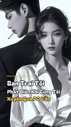 Bạn Trai Phát Điên Khi Cùng Tôi Xuyên Qua PO Văn