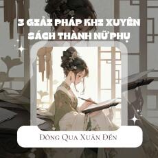 3 Giải Pháp Khi Xuyên Sách Thành Nữ Phụ